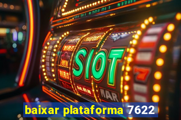 baixar plataforma 7622